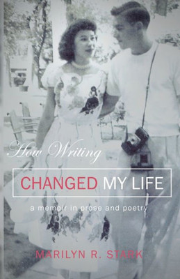 How Writing Changed My Life: A Memoir In Prose And Poetry