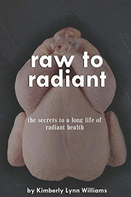 Raw To Radiant: The Secrets to a Long Life of Radiant Health