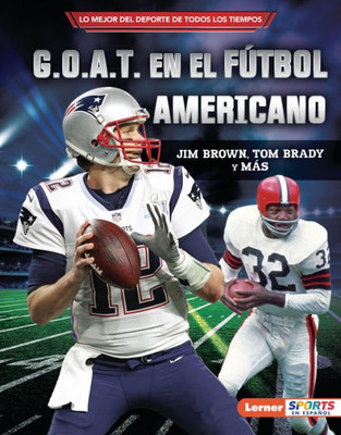G.O.A.T. En El Futbol Americano (Football's G.O.A.T.): Jim Brown, Tom Brady Y Más (Lo Mejor Del Deporte De Todos Los Tiempos (Sports' Greatest Of All ...  Sports En Español)) (Spanish Edition)