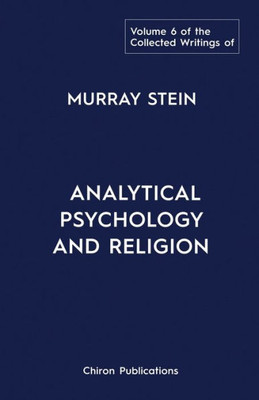 The Collected Writings Of Murray Stein: Volume 6: Analytical Psychology And Religion