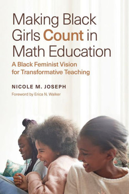 Making Black Girls Count In Math Education: A Black Feminist Vision For Transformative Teaching (Race And Education)