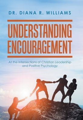 Understanding Encouragement: At The Intersections Of Christian Leadership And Positive Psychology