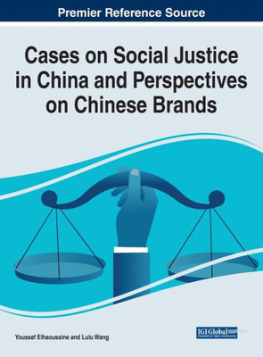 Cases On Social Justice In China And Perspectives On Chinese Brands (Advances In Marketing, Customer Relationship Management, And E-Services)