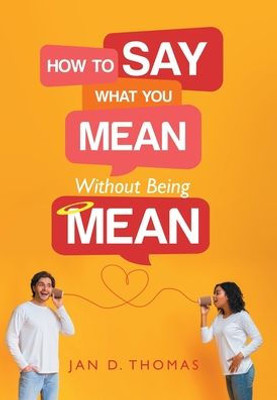 How To Say What You Mean Without Being Mean