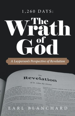 1,260 Days: The Wrath Of God: A Layperson'S Perspective Of Revelation