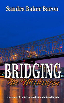 Bridging The Mississippi: A Memoir Of Racial Injustice And Missed Beads