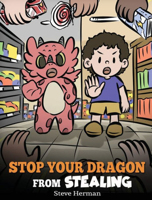 Stop Your Dragon From Stealing: A Children's Book About Stealing. A Cute Story To Teach Kids Not To Take Things That Don'T Belong To Them (My Dragon Books)