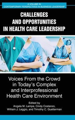 Challenges And Opportunities In Healthcare Leadership: Voices From The Crowd In Today'S Complex And Interprofessional Healthcare Environment (Contemporary Perspectives In Business Leadership)