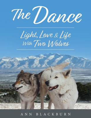 The Dance: Light, Love & Life With Two Wolves