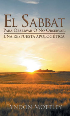 El Sabbat: Para Observar O No Observar: Una Respuesta ApologEtica (Spanish Edition)