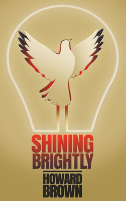 Shining Brightly: A Memoir Of Resilience And Hope By A Two-Time Cancer Survivor, Silicon Valley Entrepreneur And Interfaith Peacemaker