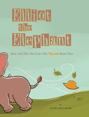 Elliot The Elephant: And The Day He Lost His Yellow Rain Hat