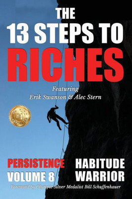 The 13 Steps To Riches - Habitude Warrior Volume 8: Special Edition Persistence With Erik Swanson And Alec Stern