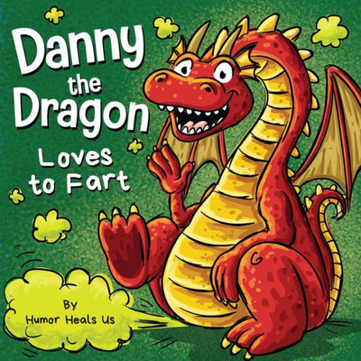 Danny The Dragon Loves To Fart: A Funny Read Aloud Picture Book For Kids And Adults About Farting Dragons (Farting Adventures)