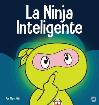 La Ninja Inteligente: Un Libro Para Niños Sobre Como Cambiar Una Mentalidad Fija A Una Mentalidad De Crecimiento (Ninja Life Hacks Spanish) (Spanish Edition)