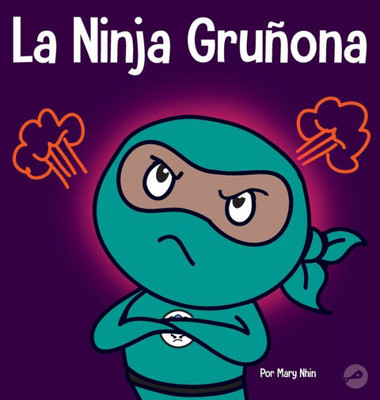 La Ninja Gruñona: Un Libro Para Niños Sobre La Gratitud Y La Perspectiva (Ninja Life Hacks Spanish) (Spanish Edition)