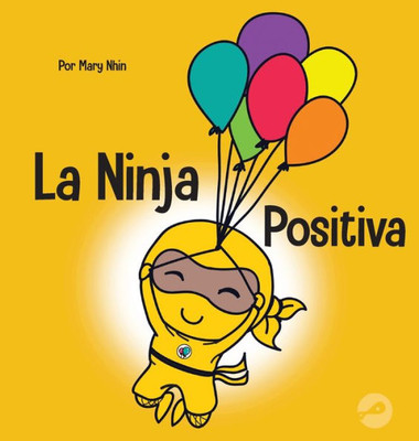 La Ninja Positiva: Un Libro Para Niños Sobre La Atencion Plena Y El Manejo De Emociones Y Sentimientos Negativos (Ninja Life Hacks Spanish) (Spanish Edition)