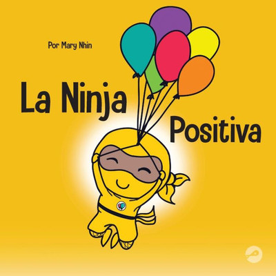 La Ninja Positiva: Un Libro Para Niños Sobre La Atencion Plena Y El Manejo De Emociones Y Sentimientos Negativos (Ninja Life Hacks Spanish) (Spanish Edition)