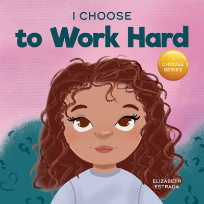 I Choose To Work Hard: A Rhyming Picture Book About Working Hard (Teacher And Therapist Toolbox: I Choose)