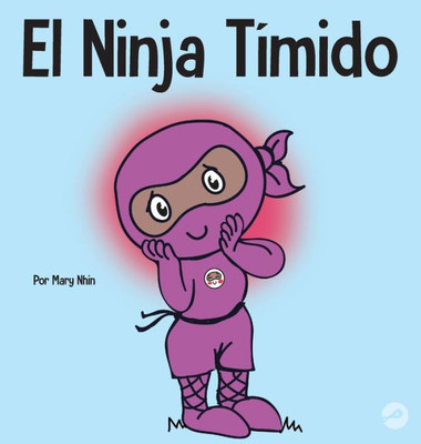 El Ninja Tímido: Un Libro Para Niños Sobre El Aprendizaje Socioemocional Y La Superacion De La Ansiedad Social (Ninja Life Hacks Spanish) (Spanish Edition)