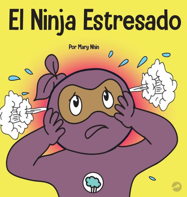 El Ninja Estresado: Un Libro Para Niños Sobre Como Lidiar Con El EstrEs Y La Ansiedad (Ninja Life Hacks Spanish) (Spanish Edition)