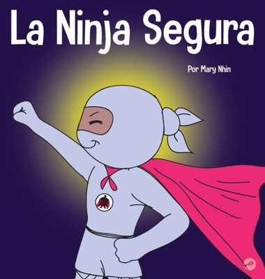 La Ninja Segura: Un Libro Para Niños Sobre El Desarrollo De La Confianza En Uno Mismo Y La Autoestima (Ninja Life Hacks Spanish) (Spanish Edition)