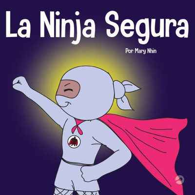La Ninja Segura: Un Libro Para Niños Sobre El Desarrollo De La Confianza En Uno Mismo Y La Autoestima (Ninja Life Hacks Spanish) (Spanish Edition)
