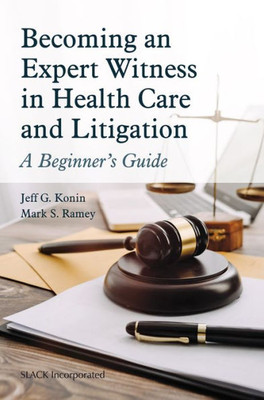 Becoming An Expert Witness In Health Care And Litigation: A Beginner's Guide