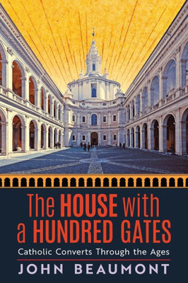 The House With A Hundred Gates: Catholic Converts Through The Ages