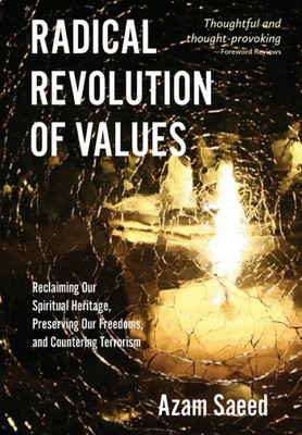 Radical Revolution Of Values: Reclaiming Our Spiritual Heritage, Preserving Our Freedoms, And Countering Terrorism