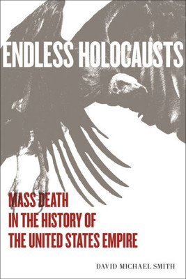 Endless Holocausts: Mass Death In The History Of The United States Empire
