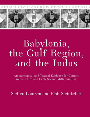 Babylonia, The Gulf Region, And The Indus: Archaeological And Textual Evidence For Contact In The Third And Early Second Millennia B.C. (Mesopotamian Civilizations)