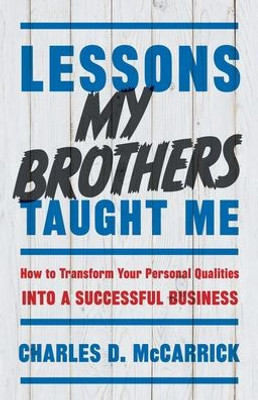Lessons My Brothers Taught Me: How To Transform Your Personal Qualities Into A Successful Business