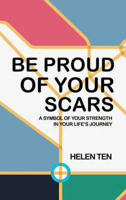 Be Proud Of Your Scars: A Symbol Of Your Strength In Your Life'S Journey