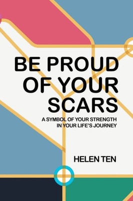 Be Proud Of Your Scars: A Symbol Of Your Strength In Your Life'S Journey