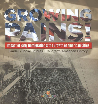 Growing Pains!: Impact Of Early Immigration & The Growth Of American Cities Grade 6 Social Studies Children's American History