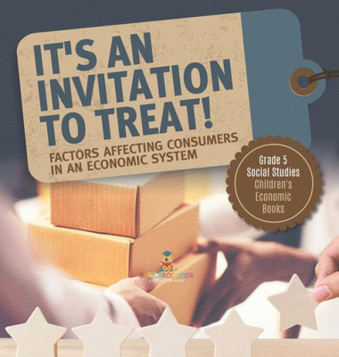 It's An Invitation To Treat!: Factors Affecting Consumers In An Economic System Grade 5 Social Studies Children's Economic Books