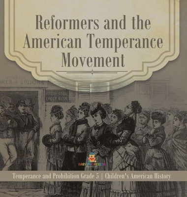 Reformers And The American Temperance Movement Temperance And Prohibition Grade 5 Children's American History