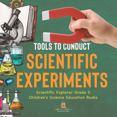 Tools To Conduct Scientific Experiments Scientific Explorer Grade 5 Children's Science Education Books
