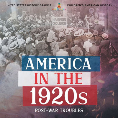 America In The 1920S: Post-War Troubles United States History Grade 7 Children's American History