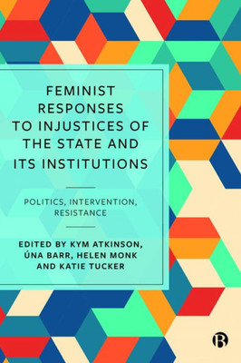 Feminist Responses To Injustices Of The State: Politics, Intervention, Resistance
