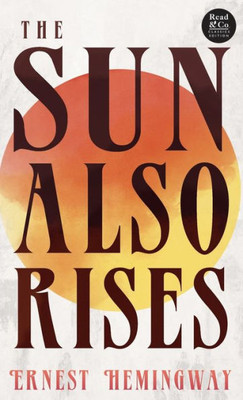 The Sun Also Rises (Read & Co. Classics Edition);With The Introductory Essay 'The Jazz Age Literature Of The Lost Generation '