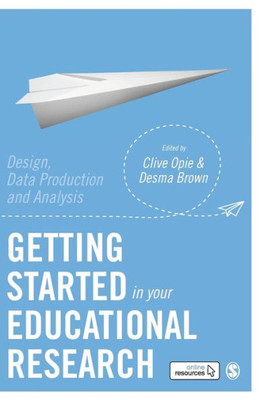 Getting Started In Your Educational Research: Design, Data Production And Analysis