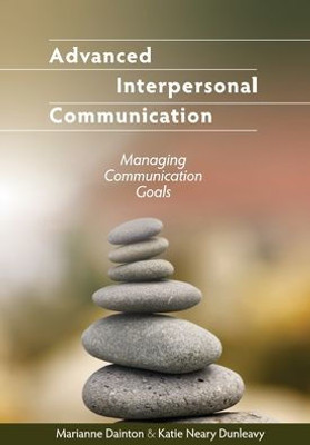 Advanced Interpersonal Communication: Managing Communication Goals