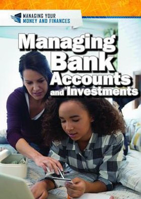Managing Bank Accounts And Investments (Managing Your Money And Finances)