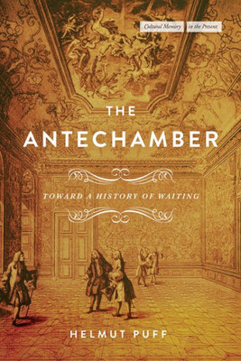 The Antechamber: Toward A History Of Waiting (Cultural Memory In The Present)