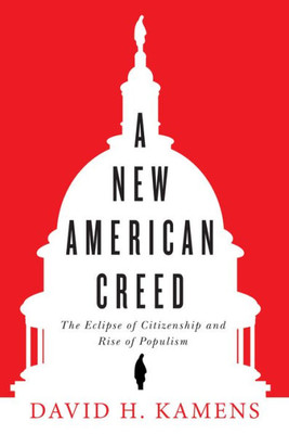 A New American Creed: The Eclipse Of Citizenship And Rise Of Populism