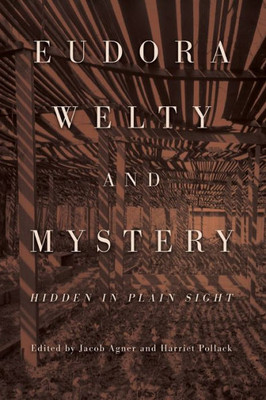 Eudora Welty And Mystery: Hidden In Plain Sight (Critical Perspectives On Eudora Welty)