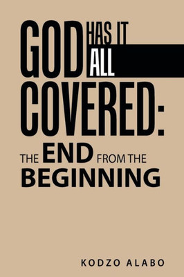 God Has It All Covered: The End From The Beginning