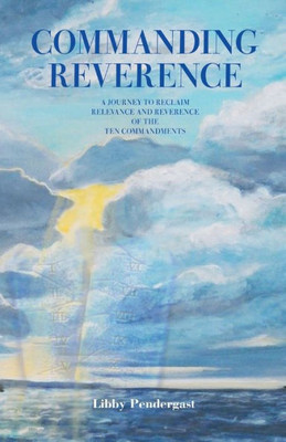 Commanding Reverence: A Journey To Reclaim Relevance And Reverence Of The Ten Commandments
